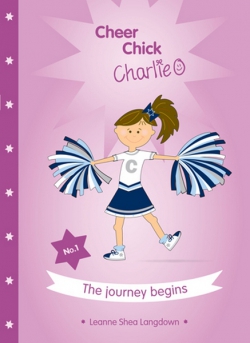 Cheer Chick Charlie Book 1: The Journey Begins 9780987270405