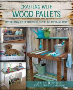Crafting with Wood Pallets: Projects for Rustic Furniture, Decor, Art, Gifts and more  9781612434889