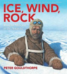 Ice, Wind, Rock: Douglas Mawson In The Antarctic 9780734411556